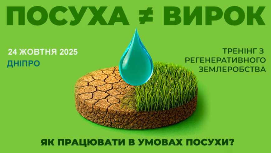 «Посуха ≠ вирок»: у Дніпрі відбудеться тренінг з регенеративного землеробства