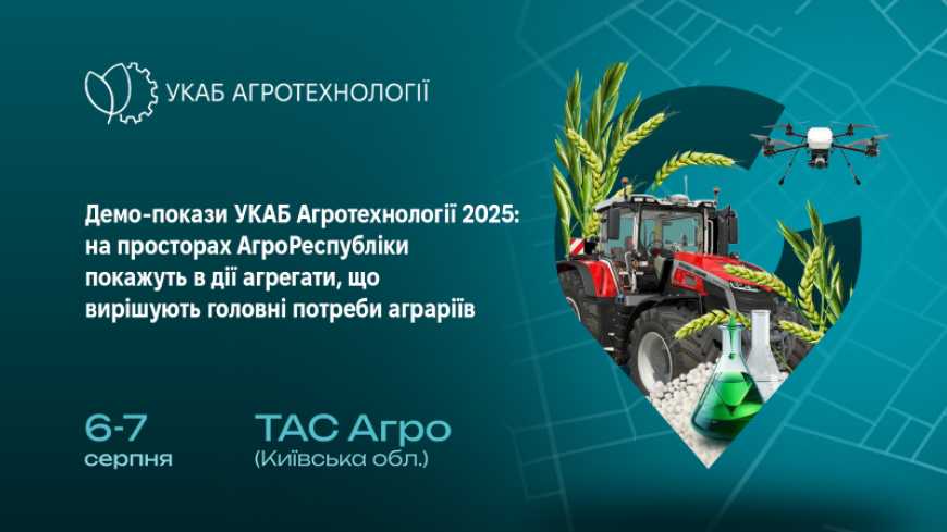 Демо-покази УКАБ Агротехнології 2025: на просторах АгроРеспубліки покажуть в дії агрегати, що вирішують головні потреби аграріїв